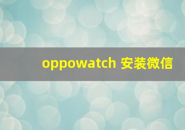 oppowatch 安装微信